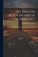 The English Black Monks of St. Benedict; a Sketch of Their History From the Coming of St. Augustine