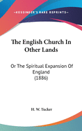 The English Church in Other Lands: Or the Spiritual Expansion of England (1886)