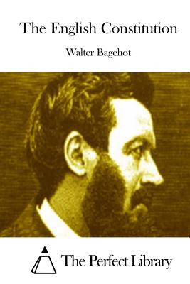 The English Constitution - The Perfect Library (Editor), and Bagehot, Walter
