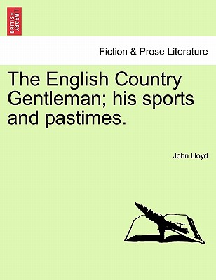 The English Country Gentleman; His Sports and Pastimes. - Lloyd, John, CBE