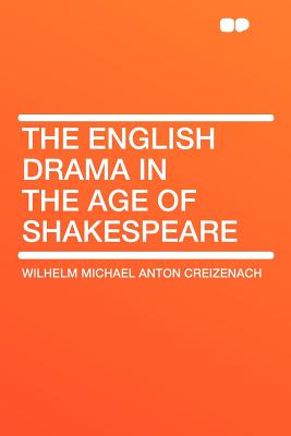 The English Drama in the Age of Shakespeare - Creizenach, Wilhelm Michael Anton
