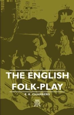 The English Folk-Play - Chambers, E K