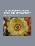 The English Future; Its Origin and Development ..