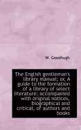 The English Gentleman's Library Manual; Or, a Guide to the Formation of a Library of Select Literatu