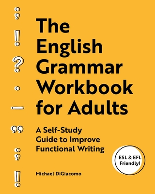 The English Grammar Workbook for Adults: A Self-Study Guide to Improve Functional Writing - Digiacomo, Michael