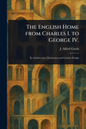 The English Home From Charles I. to George IV.
