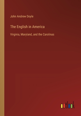 The English in America: Virginia, Maryland, and the Carolinas - Doyle, John Andrew