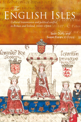 The English Isles: Cultural Transmission and Political Conflict in Britain and Ireland, 1100-1500 - Duffy, Sean (Editor), and Foran, Susan (Editor)