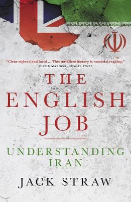 The English Job: Understanding Iran and Why  It Distrusts Britain - Straw, Jack