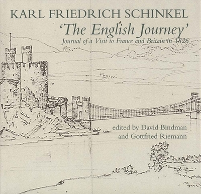 The English Journey: Journal of a Visit to France and Britain in 1826 - Schinkel, Karl Friedrich, and Bindman, David (Editor), and Riemann, Gottfried (Editor)