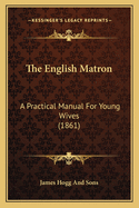 The English Matron: A Practical Manual For Young Wives (1861)