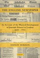 The English Newspaper, 1622-1932: An Account of the Physical Development of Journals Printed in London