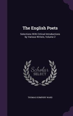 The English Poets: Selections With Critical Introductions by Various Writers, Volume 2 - Ward, Thomas Humphry