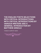 The English Poets Selections with Critical Introductions with Critical Introductions by Various Writers and a General Introduction by Matthew Arnold