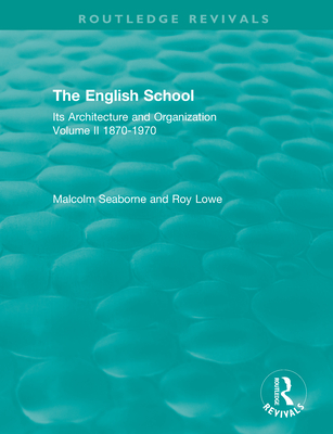 The English School: Its Architecture and Organization, Volume II 1870-1970 - Seaborne, Malcolm, and Lowe, Roy