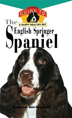 The English Springer Spaniel: An Owner's Guide to a Happy Healthy Pet - Callahan, Carol, Ms.
