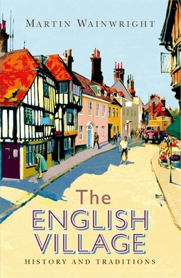 The English Village: History and Traditions - Wainwright, Martin