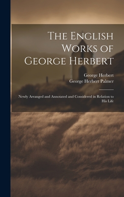 The English Works of George Herbert: Newly Arranged and Annotated and Considered in Relation to His Life - Palmer, George Herbert, and Herbert, George