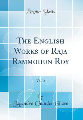 The English Works of Raja Rammohun Roy, Vol. 2 (Classic Reprint) - Ghose, Jogendra Chunder