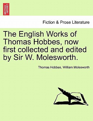 The English Works of Thomas Hobbes, now first collected and edited by Sir W. Molesworth. - Hobbes, Thomas, and Molesworth, William