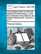 The English Works of Thomas Hobbes of Malmesbury / Now First Collected and Edited by Sir William Molesworth. Volume 2 of 11