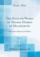 The English Works of Thomas Hobbes of Malmesbury, Vol. 7: Now First Collected and Edited (Classic Reprint)