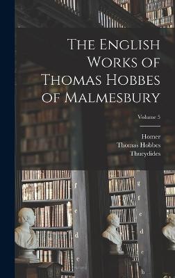 The English Works of Thomas Hobbes of Malmesbury; Volume 5 - Homer, and Thucydides, and Molesworth, William