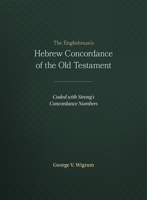 The Englishman's Hebrew Concordance of the Old Testament: Coded with Strong's Concordance Numbers - Wigram, George V