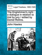 The Englishman's Right: A Dialogue in Relation to Trial by Jury / Edited by Daniel Rollins. - Hawles, John