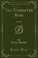 The Engrafted Rose: A Novel (Classic Reprint)