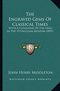 The Engraved Gems Of Classical Times: With A Catalogue Of The Gems In The Fitzwilliam Museum (1891)