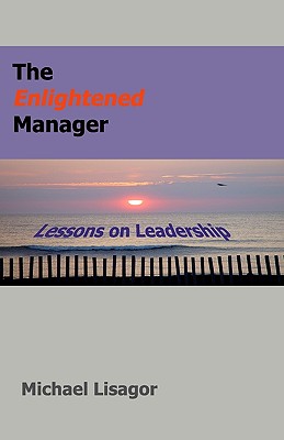 The Enlightened Manager: Lessons On Leadership - Lisagor, Michael