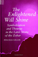 The Enlightened Will Shine: Symbolization and Theurgy in the Later Strata of the Zohar