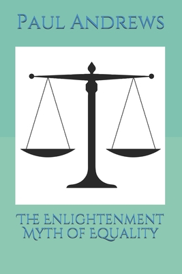 The Enlightenment Myth of Equality - Andrews, Paul