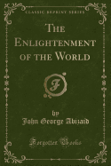 The Enlightenment of the World (Classic Reprint)