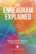 The Enneagram Explained: Supercharge Your Self-Discovery Journey, Uncover Your True Personality & Understand All 9 Enneatypes Plus Unique Tips & Practices For All 9 Types