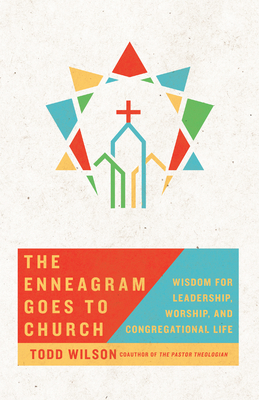The Enneagram Goes to Church: Wisdom for Leadership, Worship, and Congregational Life - Wilson, Todd