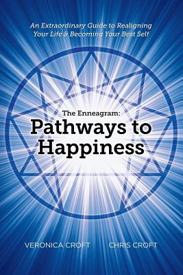 The Enneagram: Pathways to Happiness: An Extraordinary Guide to Realigning Your Life & Becoming Your Best Self - Croft, Veronica, and Croft, Chris