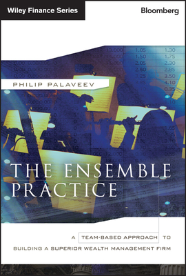 The Ensemble Practice: A Team-Based Approach to Building a Superior Wealth Management Firm - Palaveev, P