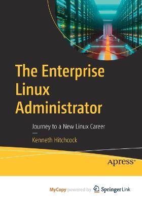The Enterprise Linux Administrator: Journey to a New Linux Career - Hitchcock, Kenneth