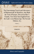 The Entertaining Travels and Adventures of Mademoiselle de Richelieu. who Made the Tour of Europe, Dressed in Men's Cloaths, Now Done Into English From the Lady's own Manuscript. The Second Edition. of 3; Volume 3