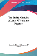 The Entire Memoirs of Louis XIV and the Regency