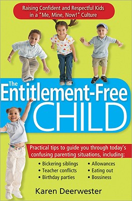 The Entitlement-Free Child: Raising Confident and Responsible Kids in a Me, Mine, Now! Culture - Deerwester, Karen