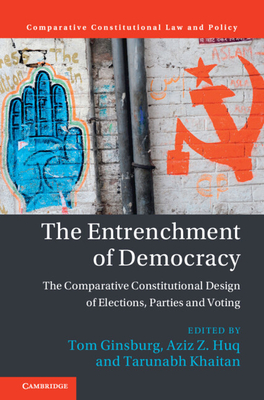 The Entrenchment of Democracy - Ginsburg, Tom (Editor), and Huq, Aziz Z (Editor), and Khaitan, Tarun (Editor)