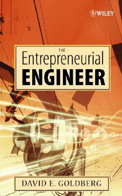 The Entrepreneurial Engineer: Personal, Interpersonal, and Organizational Skills for Engineers in a World of Opportunity - Goldberg, David E