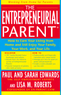 The Entrepreneurial Parent: How to Earn Your Living from Home and Still Enjoy Your Family, Your Life, and Your Work - Edwards, Paul, and Edwards, Sarah, and Roberts, Lisa M