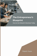 The Entrepreneur's Blueprint: How to Get Ahead in Business Today