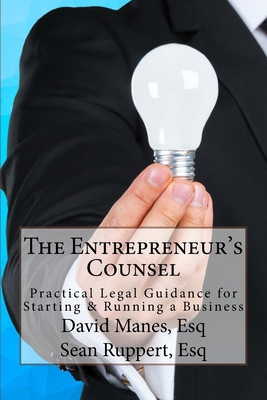 The Entrepreneur's Counsel: Practical Legal Guidance for Starting & Running a Business - Ruppert Esq, Sean, and Manes Esq, David