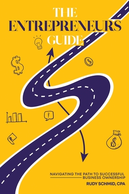 The Entrepreneurs Guide: Navigating The Path To Successful Business Ownership - Schmid, Rudy