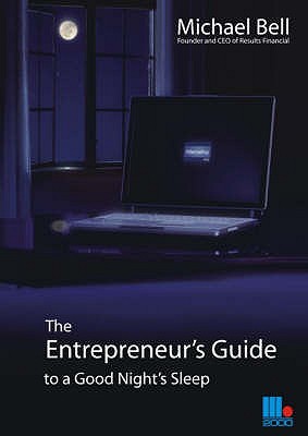 The Entrepreneur's Guide to a Good Night's Sleep - Bell, Michael